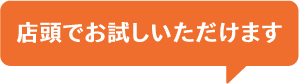 店頭でお試しいただけます